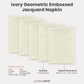 5 pcs/pk Embossed Geometric Jacquard Napkin 20"x20" Ivory infographic showing all five napkins with product details